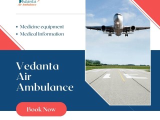 Choose 100% Safe Vedanta Air Ambulance Service in India with Quality Treatment